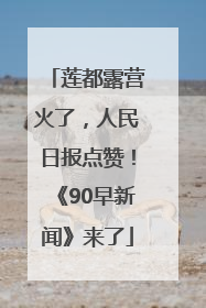 莲都露营火了，人民日报点赞！《90早新闻》来了
