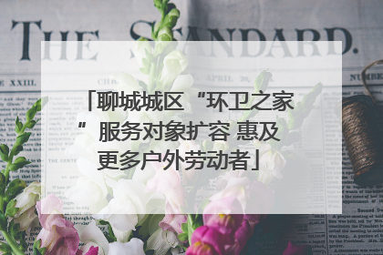聊城城区“环卫之家”服务对象扩容 惠及更多户外劳动者