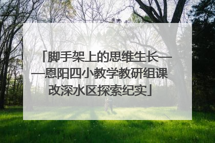 脚手架上的思维生长——恩阳四小教学教研组课改深水区探索纪实