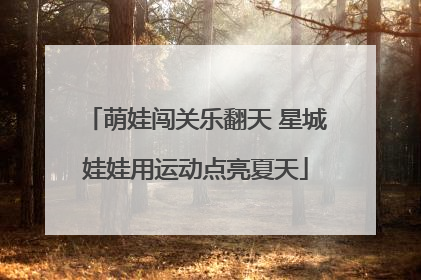 萌娃闯关乐翻天 星城娃娃用运动点亮夏天