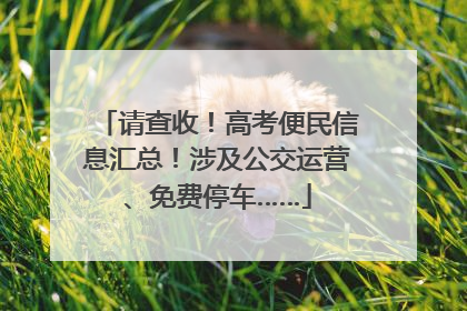 请查收！高考便民信息汇总！涉及公交运营、免费停车……