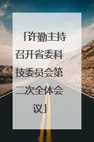 许勤主持召开省委科技委员会第二次全体会议