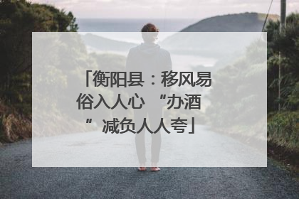 衡阳县：移风易俗入人心 “办酒”减负人人夸