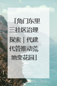 角门东里三社区治理探索｜代建代管推动荒地变花园