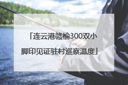 连云港赣榆300双小脚印见证驻村巡察温度