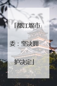 都江堰市委：坚决拥护决定
