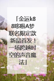 金运k88哆啦A梦联名限定款新品首发！一场跨越时空的声音魔法