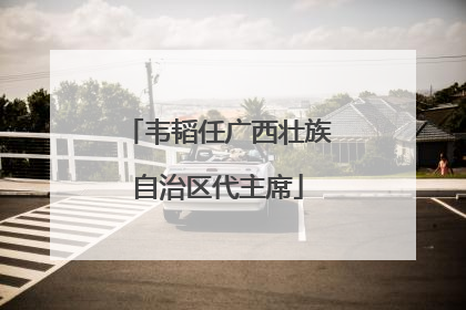 韦韬任广西壮族自治区代主席