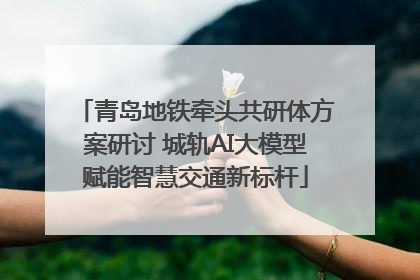 青岛地铁牵头共研体方案研讨 城轨AI大模型赋能智慧交通新标杆