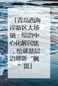 青岛西海岸新区大场镇：综治中心化解民忧，绘就基层治理新“枫”景