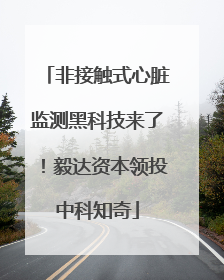非接触式心脏监测黑科技来了！毅达资本领投中科知奇