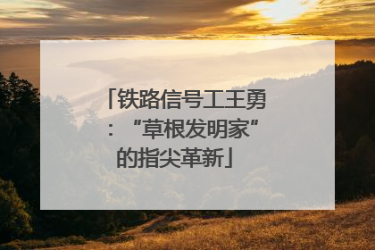 铁路信号工王勇：“草根发明家”的指尖革新