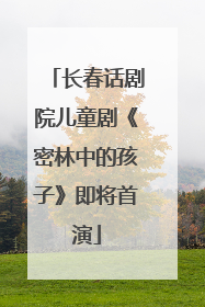 长春话剧院儿童剧《密林中的孩子》即将首演