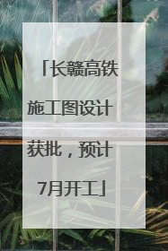 长赣高铁施工图设计获批，预计7月开工