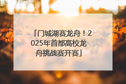 门城湖赛龙舟！2025年首都高校龙舟挑战赛开赛