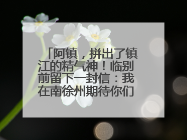 阿镇，拼出了镇江的精气神！临别前留下一封信：我在南徐州期待你们的到来