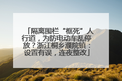 隔离围栏“框死”人行道，为防电动车乱停放？浙江桐乡濮院镇：设置有误，连夜整改