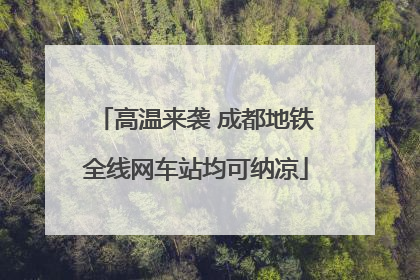 高温来袭 成都地铁全线网车站均可纳凉