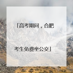 高考期间，合肥考生免费坐公交