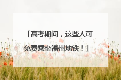 高考期间，这些人可免费乘坐福州地铁！