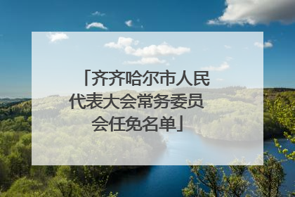 齐齐哈尔市人民代表大会常务委员会任免名单