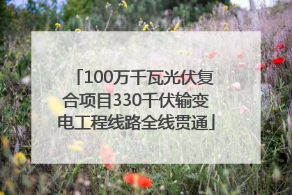 100万千瓦光伏复合项目330千伏输变电工程线路全线贯通