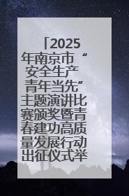 2025年南京市“安全生产 青年当先”主题演讲比赛颁奖暨青春建功高质量发展行动出征仪式举行