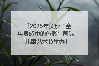 2025年长沙“童年灵感中的色彩”国际儿童艺术节举办