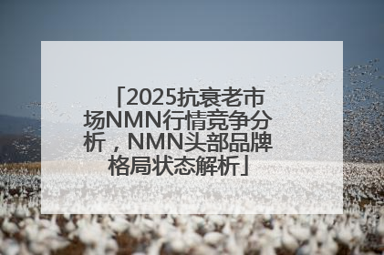 2025抗衰老市场NMN行情竞争分析，NMN头部品牌格局状态解析