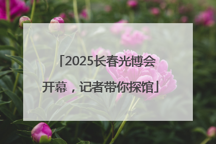 2025长春光博会开幕，记者带你探馆