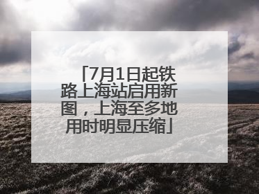 7月1日起铁路上海站启用新图，上海至多地用时明显压缩