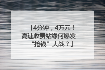 4分钟，4万元！高速收费站缘何爆发“抢钱”大战？