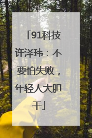 91科技许泽玮：不要怕失败，年轻人大胆干