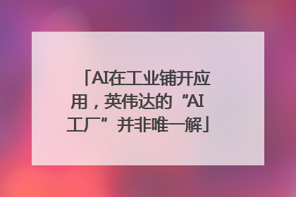 AI在工业铺开应用，英伟达的“AI工厂”并非唯一解