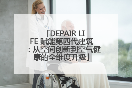 DEPAIR LIFE 赋能第四代建筑：从空间创新到空气健康的全维度升级